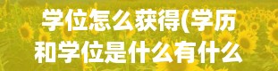 学位怎么获得(学历和学位是什么有什么用)