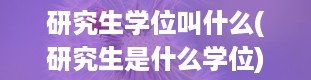 研究生学位叫什么(研究生是什么学位)