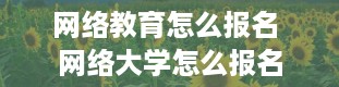 网络教育怎么报名 网络大学怎么报名