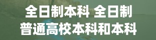 全日制本科 全日制普通高校本科和本科的区别