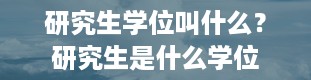 研究生学位叫什么？研究生是什么学位