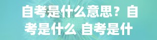 自考是什么意思？自考是什么 自考是什么意思