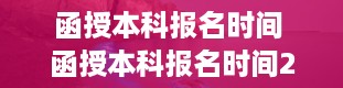 函授本科报名时间 函授本科报名时间2022年官网