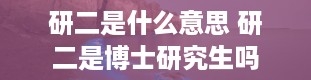 研二是什么意思 研二是博士研究生吗