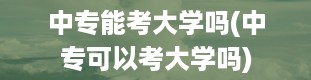 中专能考大学吗(中专可以考大学吗)