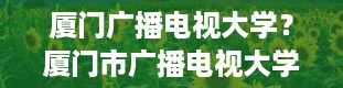 厦门广播电视大学？厦门市广播电视大学是本科吗