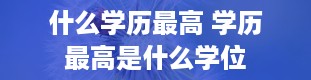 什么学历最高 学历最高是什么学位