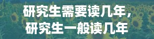 研究生需要读几年，研究生一般读几年