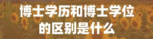 博士学历和博士学位的区别是什么