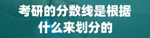 考研的分数线是根据什么来划分的