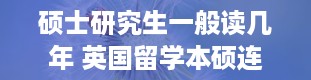 硕士研究生一般读几年 英国留学本硕连读几年